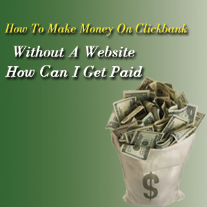 How To Make Money On Clickbank Without A Website: How Can I Get Paid-24
