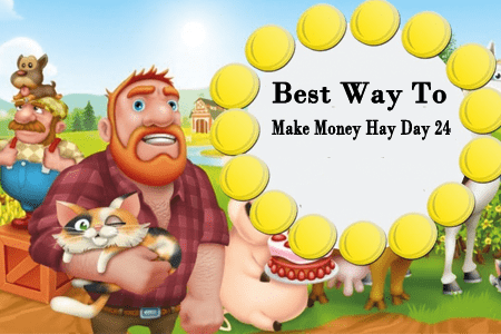 How To Make Money Fast On Hay Day: Best Way To Make Money Hay Day 24?